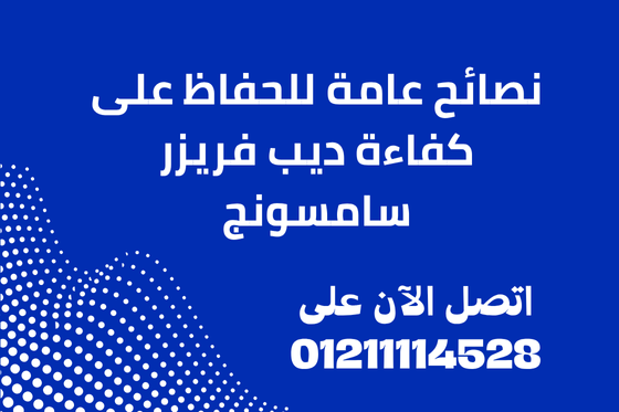 نصائح عامة للحفاظ على كفاءة ديب فريزر سامسونج