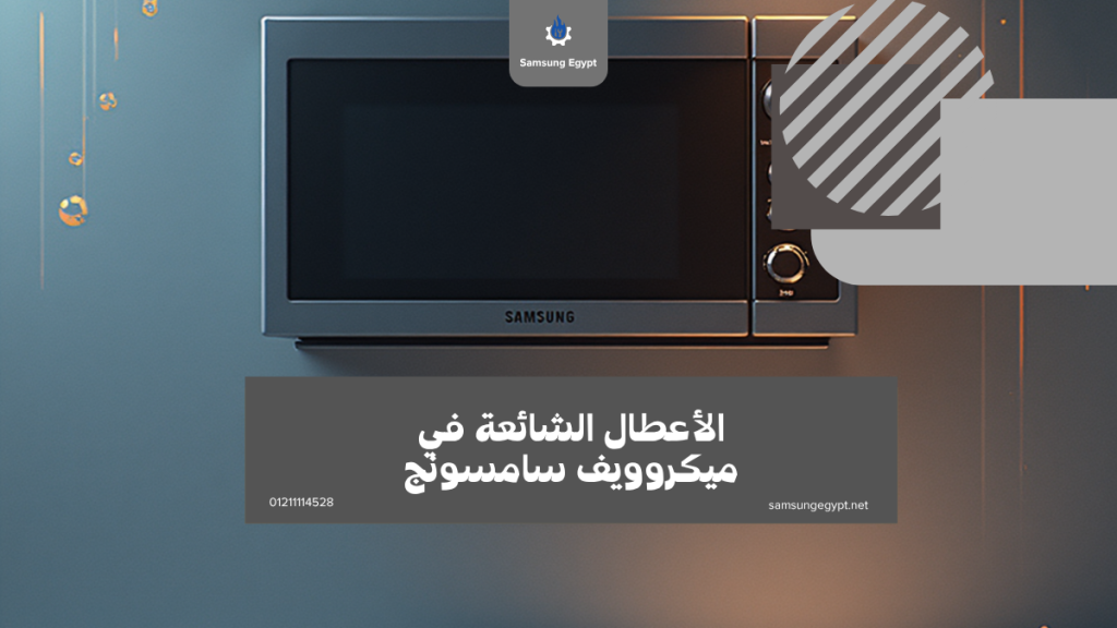الأعطال الشائعة في ميكروويف سامسونج