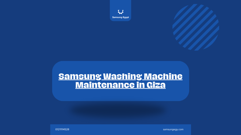 Samsung Washing Machine Maintenance in Giza | Comprehensive Checkup and Certified Home Service