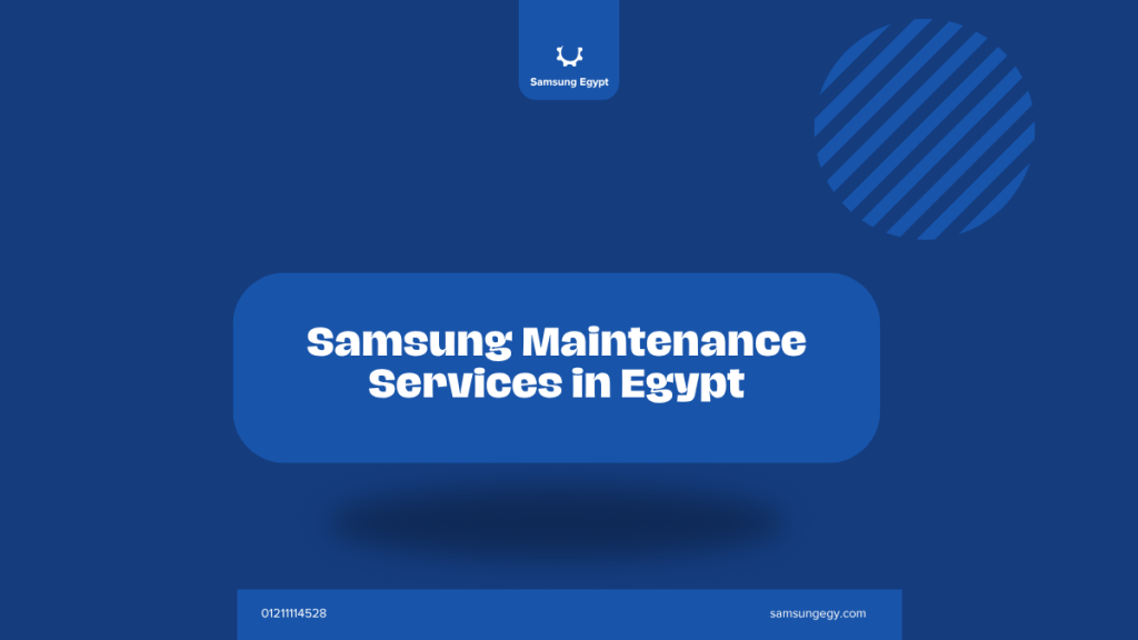 Samsung Maintenance Services in Egypt | Certified Support for All Home Appliances