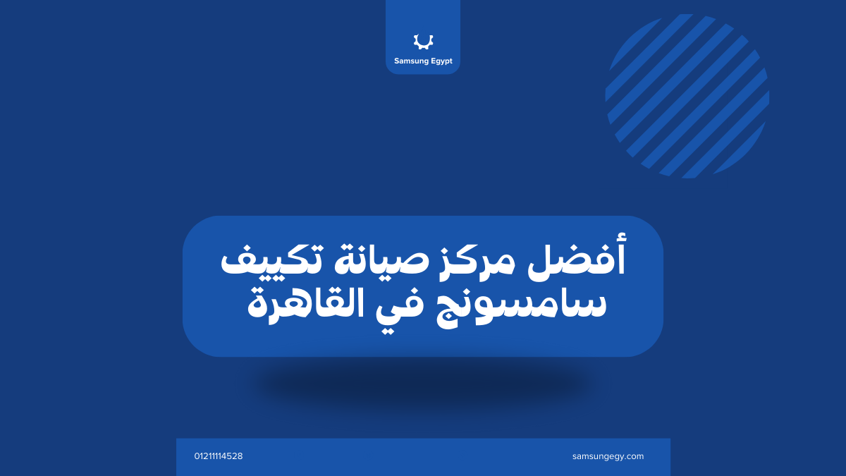 أفضل مركز صيانة تكييف سامسونج في القاهرة – خدمة منزلية وضمان معتمد