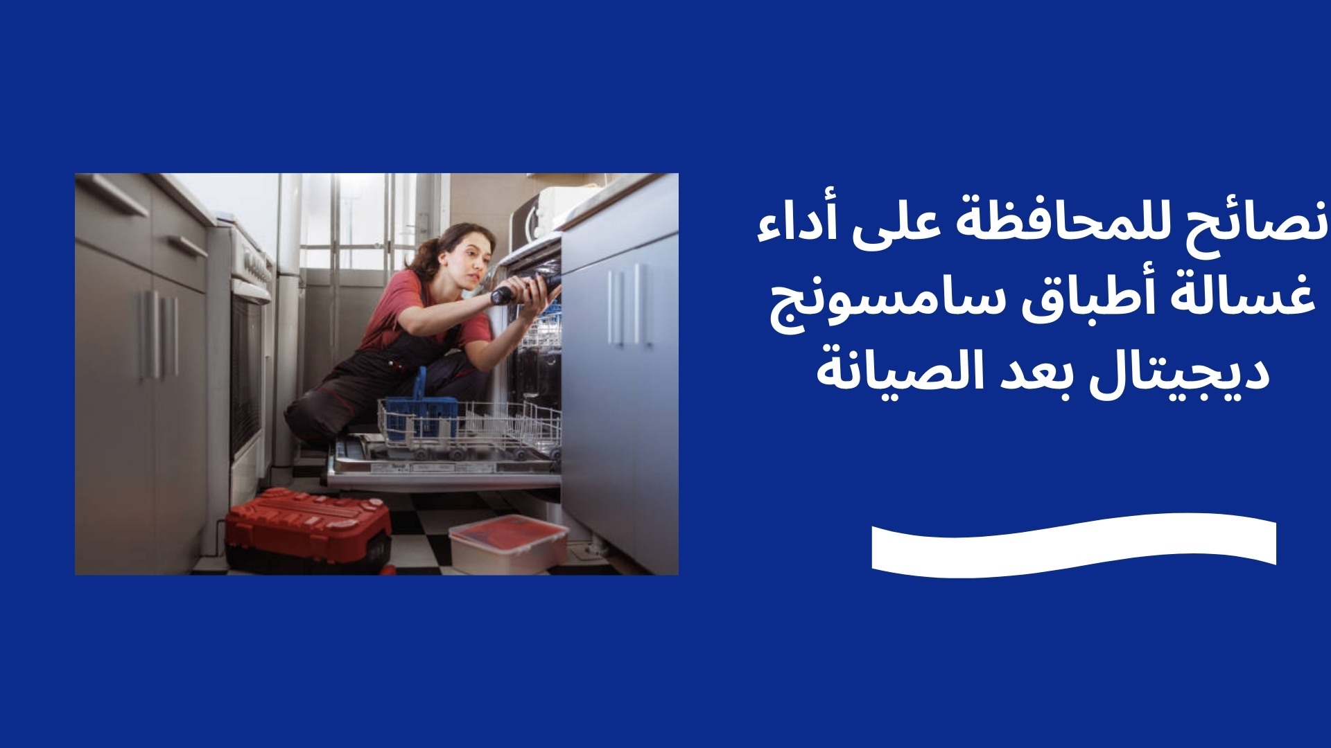 نصائح للمحافظة على أداء غسالة أطباق سامسونج ديجيتال بعد الصيانة