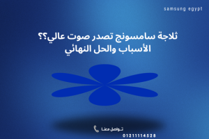 ثلاجة سامسونج تصدر صوت عالي،