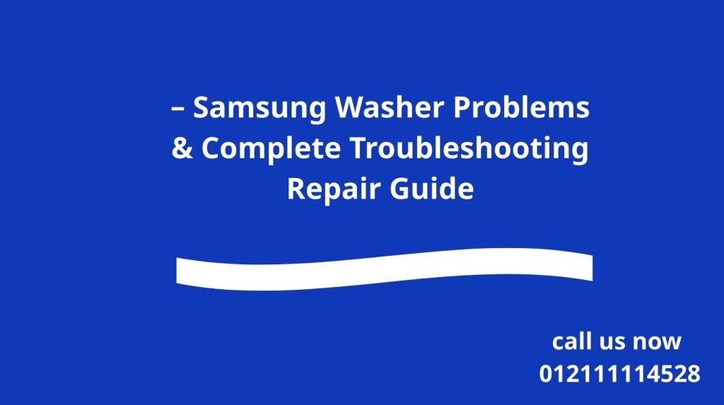Samsung Washer Problems – Complete Troubleshooting & Repair Guide