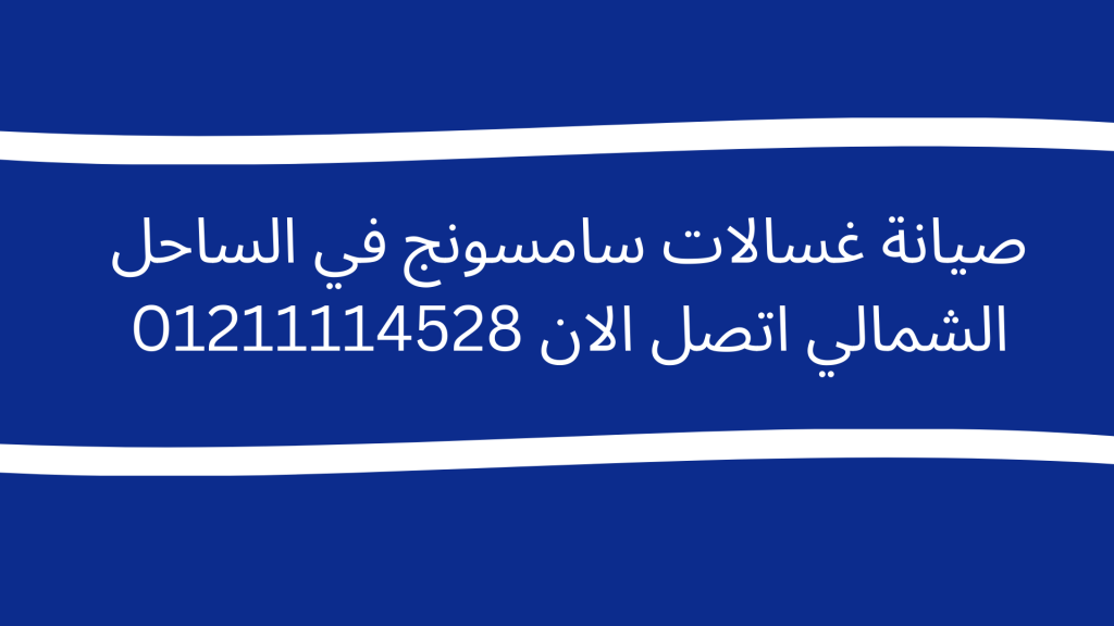 صيانة غسالات سامسونج في الساحل الشمالي اتصل الان 01211114528