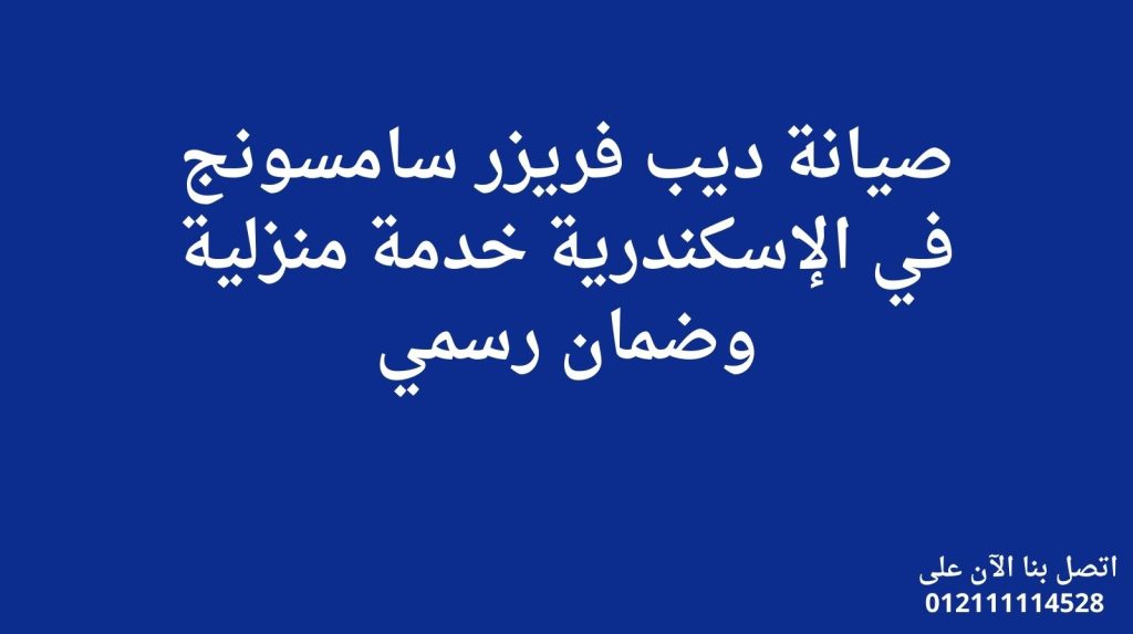 صيانة ديب فريزر سامسونج في الإسكندرية خدمة منزلية وضمان رسمي