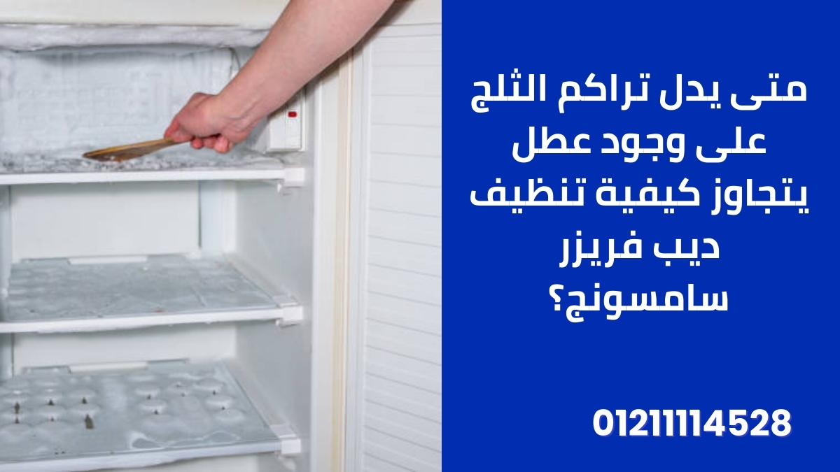 متى يدل تراكم الثلج على وجود عطل يتجاوز كيفية تنظيف ديب فريزر سامسونج؟