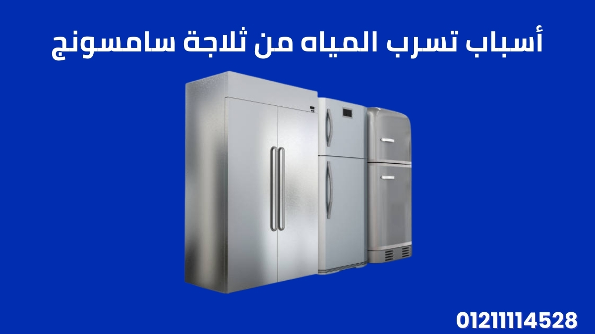 أسباب تسرب المياه من ثلاجة سامسونج