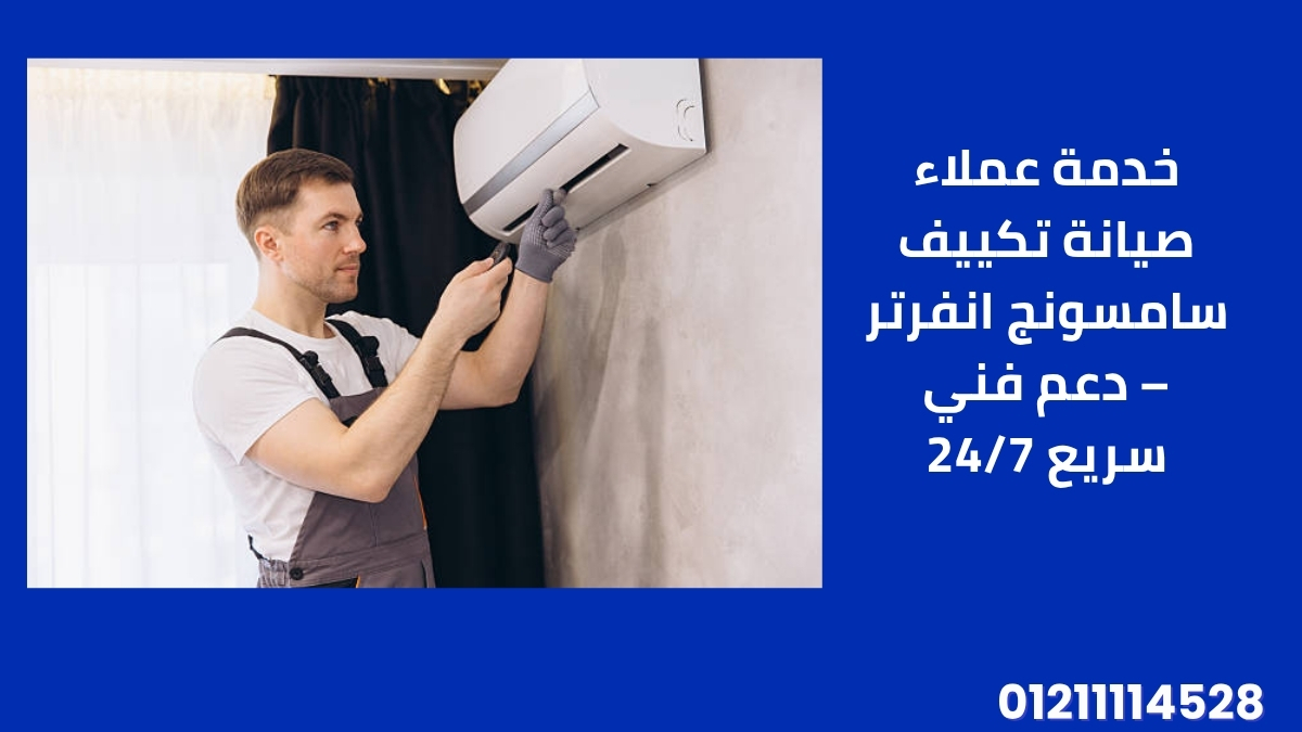 خدمة عملاء صيانة تكييف سامسونج انفرتر – دعم فني سريع 24/7