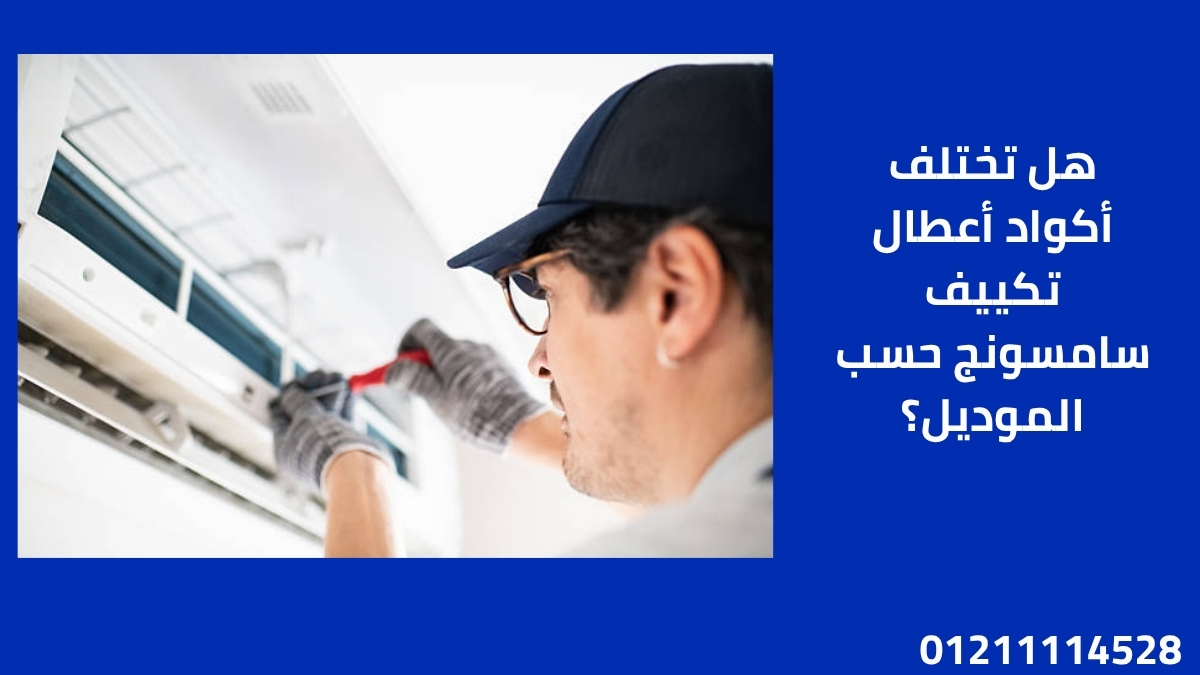 هل تختلف أكواد أعطال تكييف سامسونج حسب الموديل؟