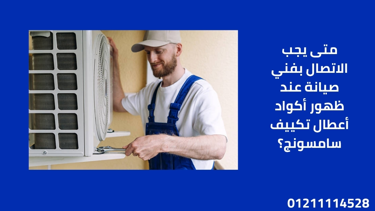 متى يجب الاتصال بفني صيانة عند ظهور أكواد أعطال تكييف سامسونج؟