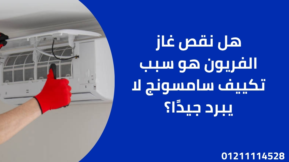 هل نقص غاز الفريون هو سبب تكييف سامسونج لا يبرد جيدًا؟